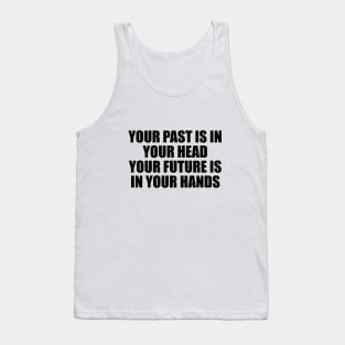 Your past is in your head your future is in your hands Tank Top